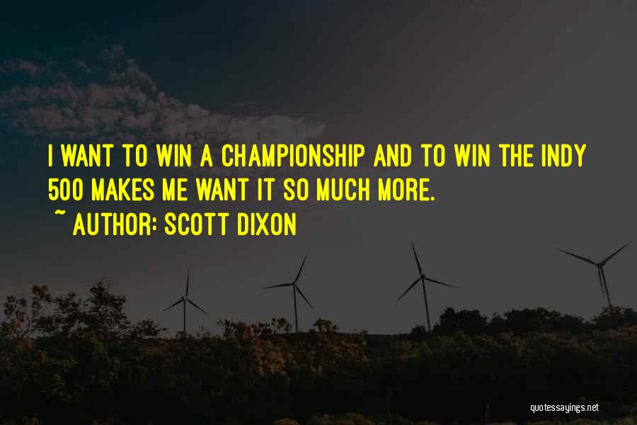 Scott Dixon Quotes: I Want To Win A Championship And To Win The Indy 500 Makes Me Want It So Much More.