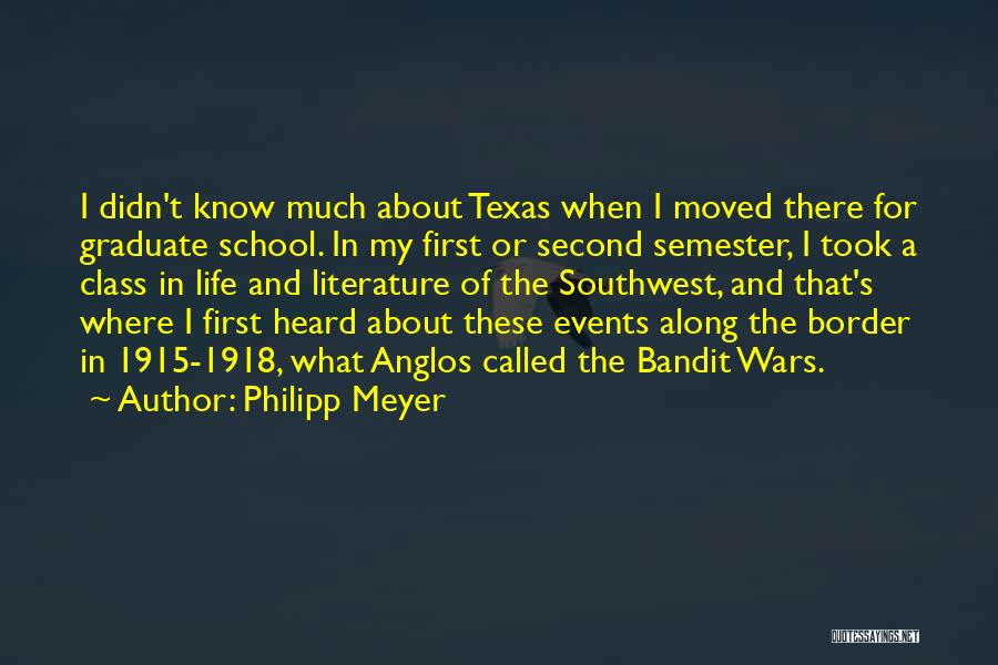 Philipp Meyer Quotes: I Didn't Know Much About Texas When I Moved There For Graduate School. In My First Or Second Semester, I