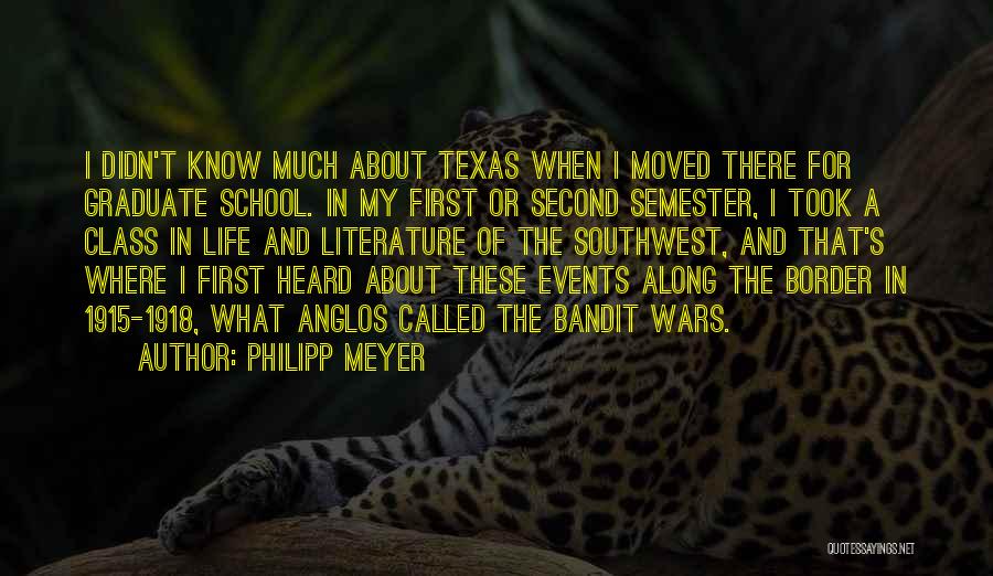 Philipp Meyer Quotes: I Didn't Know Much About Texas When I Moved There For Graduate School. In My First Or Second Semester, I