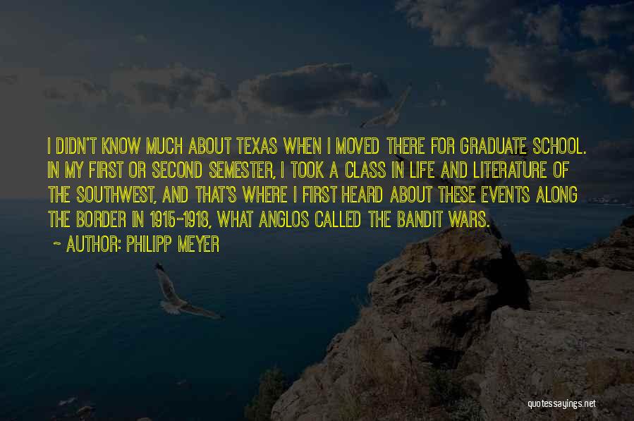 Philipp Meyer Quotes: I Didn't Know Much About Texas When I Moved There For Graduate School. In My First Or Second Semester, I