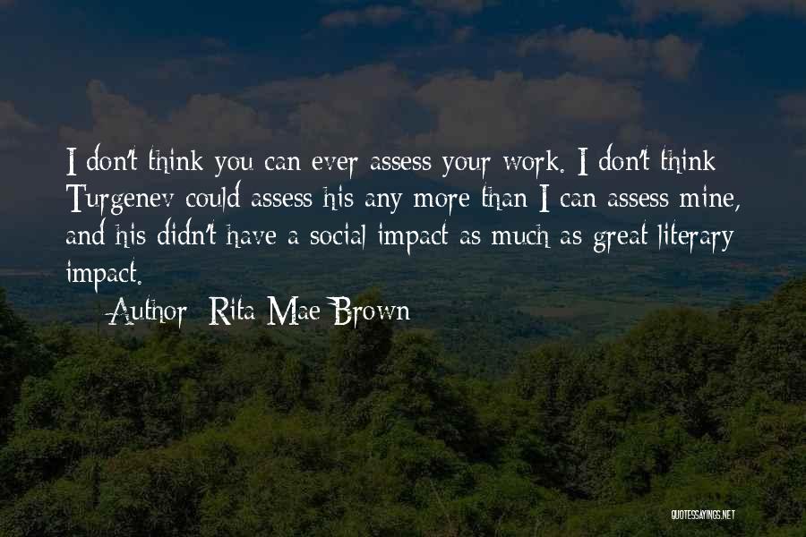 Rita Mae Brown Quotes: I Don't Think You Can Ever Assess Your Work. I Don't Think Turgenev Could Assess His Any More Than I