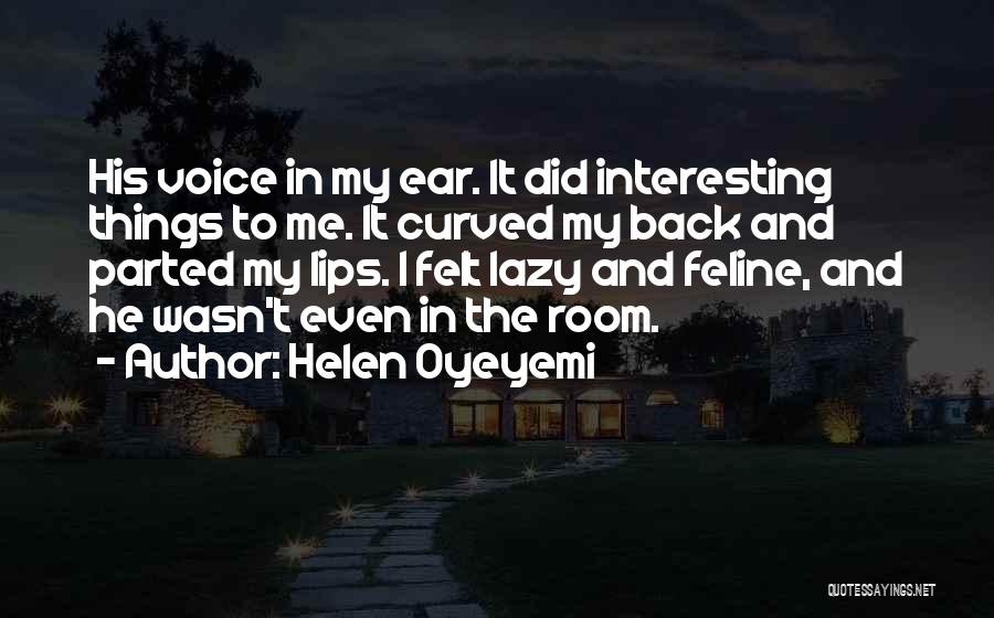 Helen Oyeyemi Quotes: His Voice In My Ear. It Did Interesting Things To Me. It Curved My Back And Parted My Lips. I