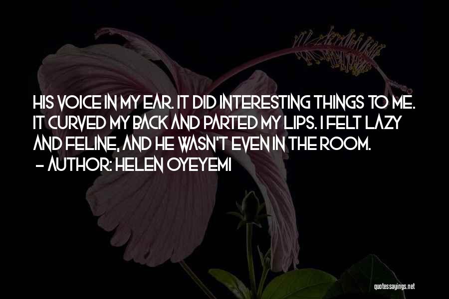 Helen Oyeyemi Quotes: His Voice In My Ear. It Did Interesting Things To Me. It Curved My Back And Parted My Lips. I