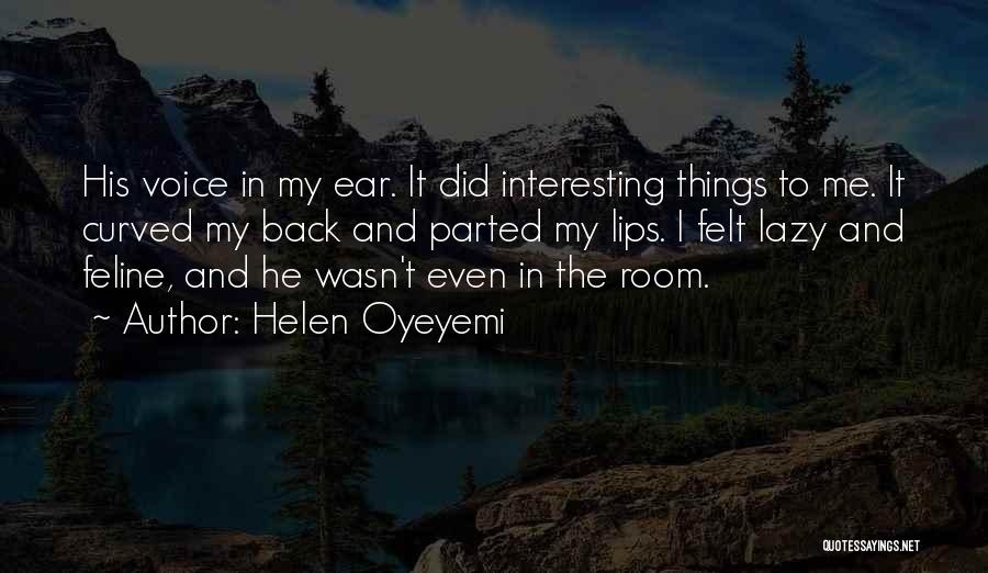 Helen Oyeyemi Quotes: His Voice In My Ear. It Did Interesting Things To Me. It Curved My Back And Parted My Lips. I