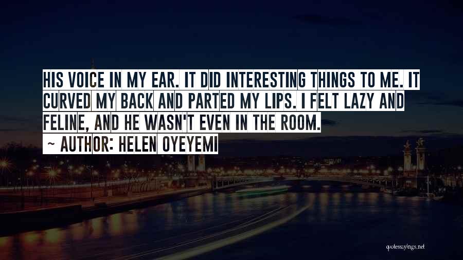 Helen Oyeyemi Quotes: His Voice In My Ear. It Did Interesting Things To Me. It Curved My Back And Parted My Lips. I