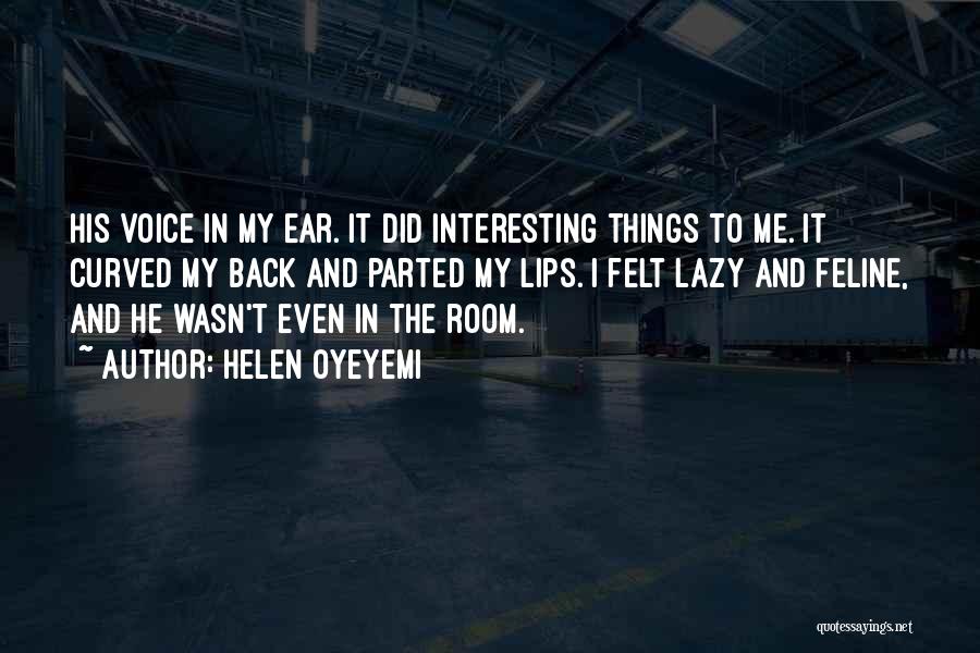Helen Oyeyemi Quotes: His Voice In My Ear. It Did Interesting Things To Me. It Curved My Back And Parted My Lips. I