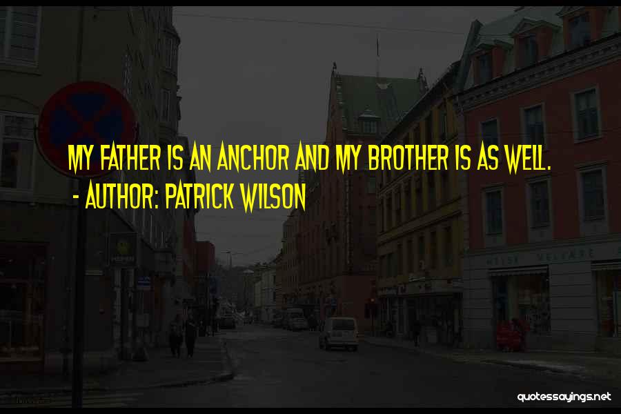 Patrick Wilson Quotes: My Father Is An Anchor And My Brother Is As Well.