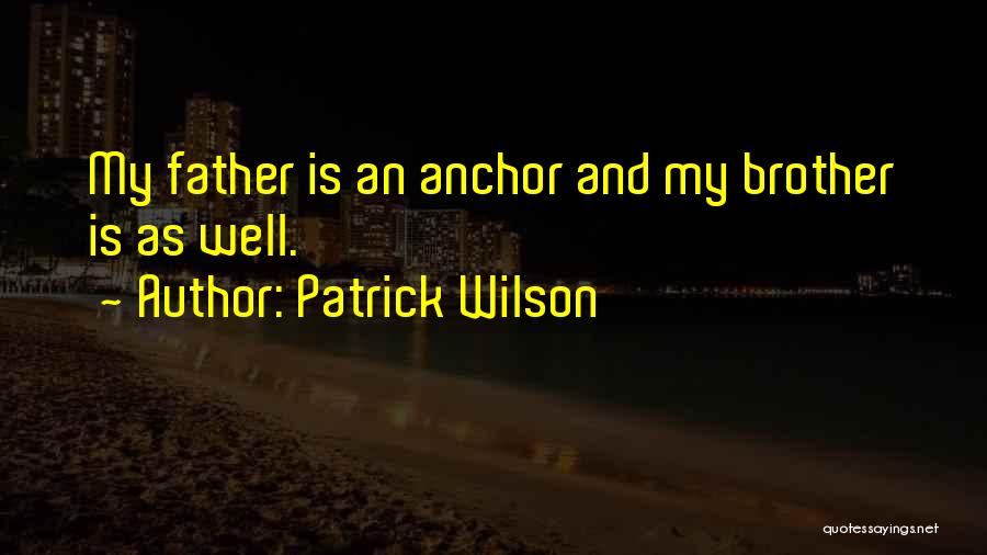 Patrick Wilson Quotes: My Father Is An Anchor And My Brother Is As Well.