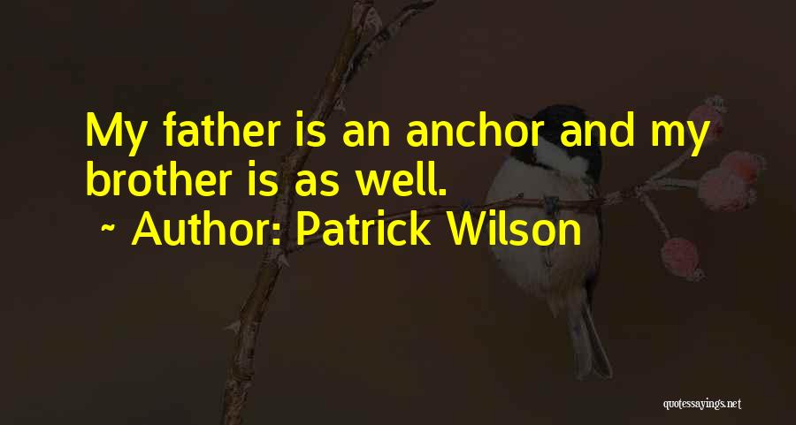 Patrick Wilson Quotes: My Father Is An Anchor And My Brother Is As Well.