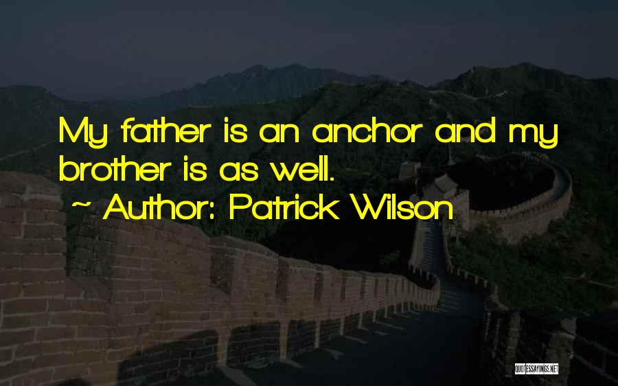Patrick Wilson Quotes: My Father Is An Anchor And My Brother Is As Well.
