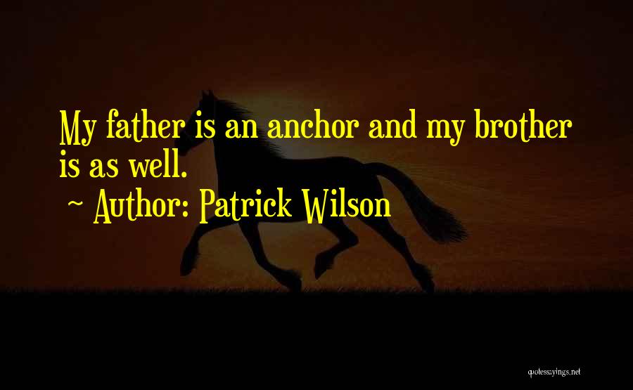 Patrick Wilson Quotes: My Father Is An Anchor And My Brother Is As Well.