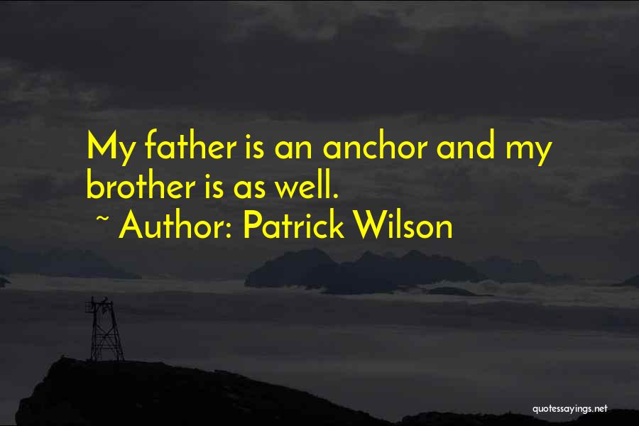 Patrick Wilson Quotes: My Father Is An Anchor And My Brother Is As Well.