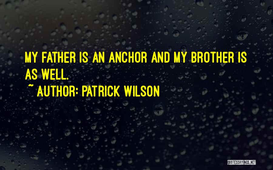 Patrick Wilson Quotes: My Father Is An Anchor And My Brother Is As Well.