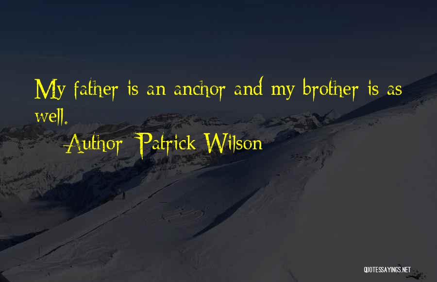 Patrick Wilson Quotes: My Father Is An Anchor And My Brother Is As Well.