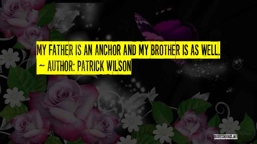 Patrick Wilson Quotes: My Father Is An Anchor And My Brother Is As Well.