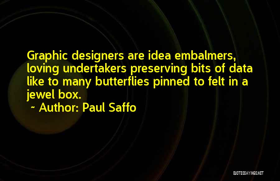 Paul Saffo Quotes: Graphic Designers Are Idea Embalmers, Loving Undertakers Preserving Bits Of Data Like To Many Butterflies Pinned To Felt In A