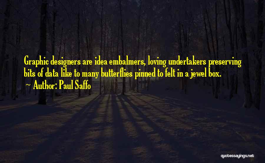 Paul Saffo Quotes: Graphic Designers Are Idea Embalmers, Loving Undertakers Preserving Bits Of Data Like To Many Butterflies Pinned To Felt In A