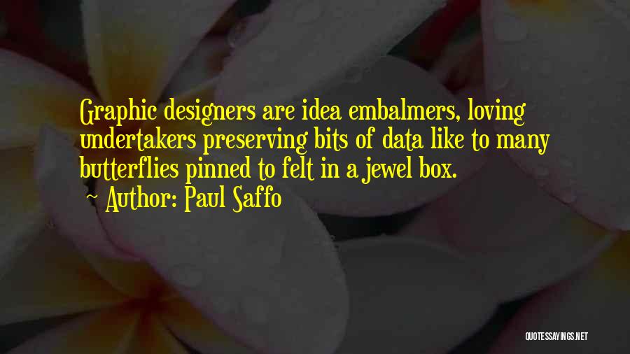 Paul Saffo Quotes: Graphic Designers Are Idea Embalmers, Loving Undertakers Preserving Bits Of Data Like To Many Butterflies Pinned To Felt In A