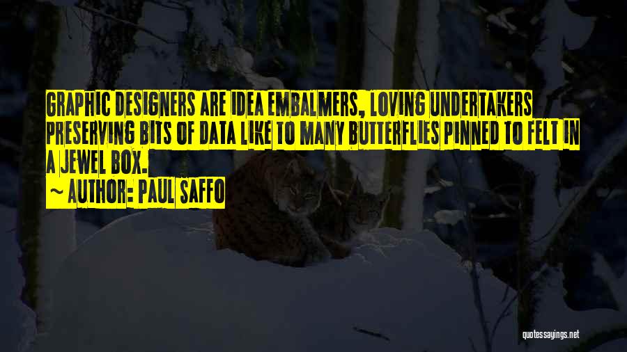 Paul Saffo Quotes: Graphic Designers Are Idea Embalmers, Loving Undertakers Preserving Bits Of Data Like To Many Butterflies Pinned To Felt In A