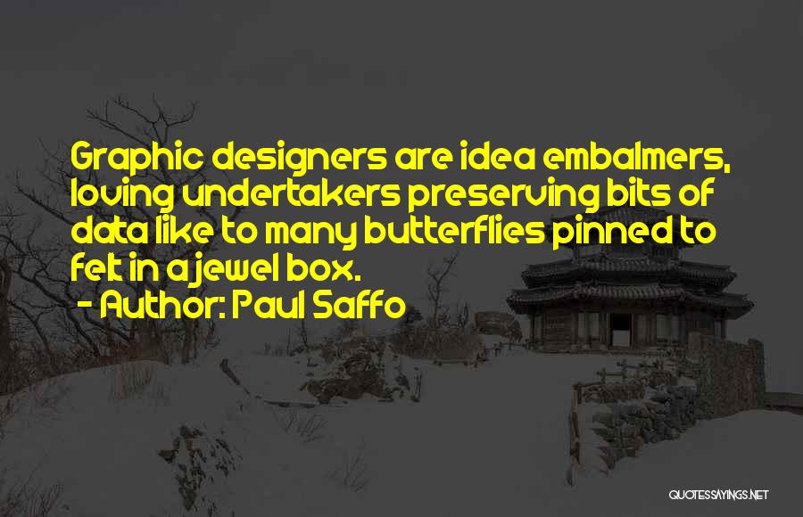 Paul Saffo Quotes: Graphic Designers Are Idea Embalmers, Loving Undertakers Preserving Bits Of Data Like To Many Butterflies Pinned To Felt In A