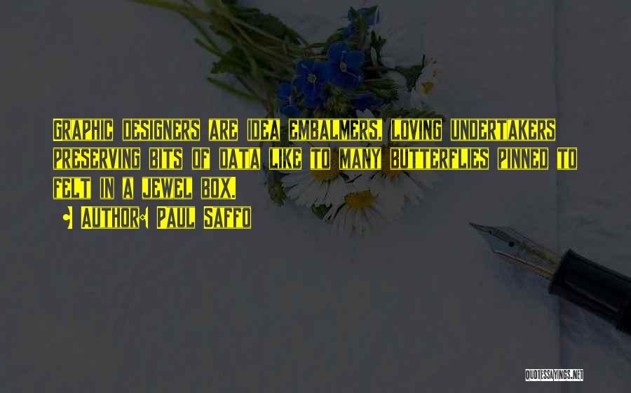 Paul Saffo Quotes: Graphic Designers Are Idea Embalmers, Loving Undertakers Preserving Bits Of Data Like To Many Butterflies Pinned To Felt In A
