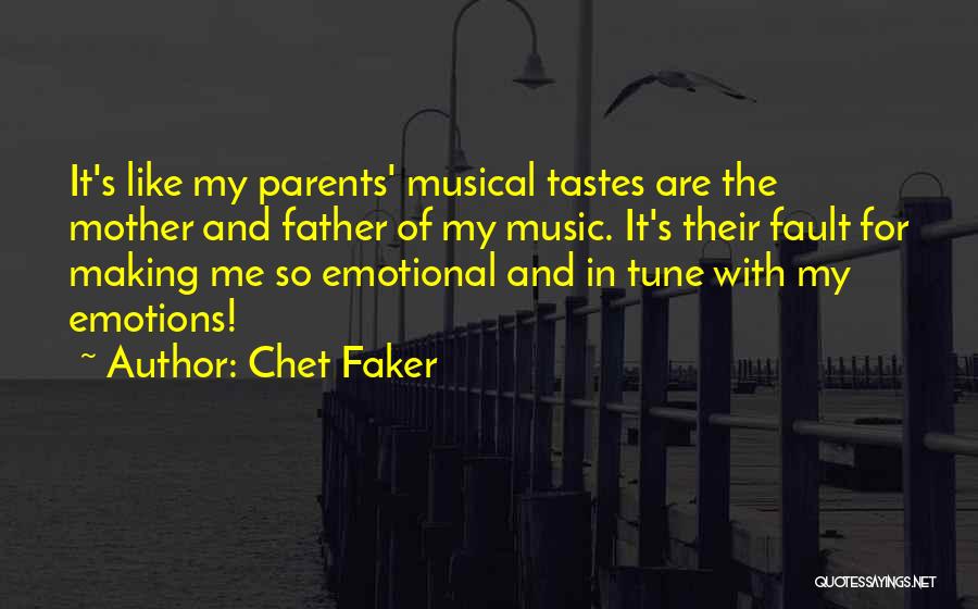 Chet Faker Quotes: It's Like My Parents' Musical Tastes Are The Mother And Father Of My Music. It's Their Fault For Making Me