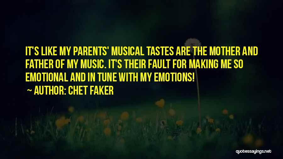 Chet Faker Quotes: It's Like My Parents' Musical Tastes Are The Mother And Father Of My Music. It's Their Fault For Making Me