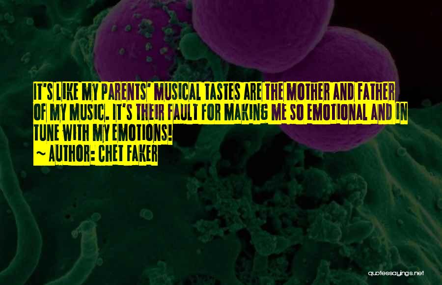 Chet Faker Quotes: It's Like My Parents' Musical Tastes Are The Mother And Father Of My Music. It's Their Fault For Making Me