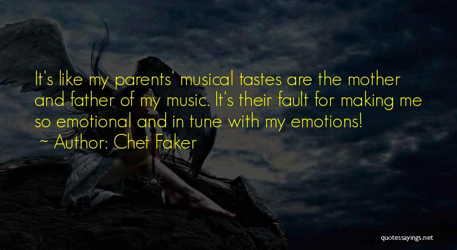 Chet Faker Quotes: It's Like My Parents' Musical Tastes Are The Mother And Father Of My Music. It's Their Fault For Making Me