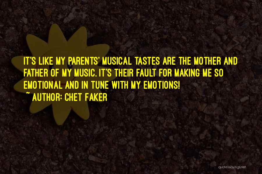 Chet Faker Quotes: It's Like My Parents' Musical Tastes Are The Mother And Father Of My Music. It's Their Fault For Making Me