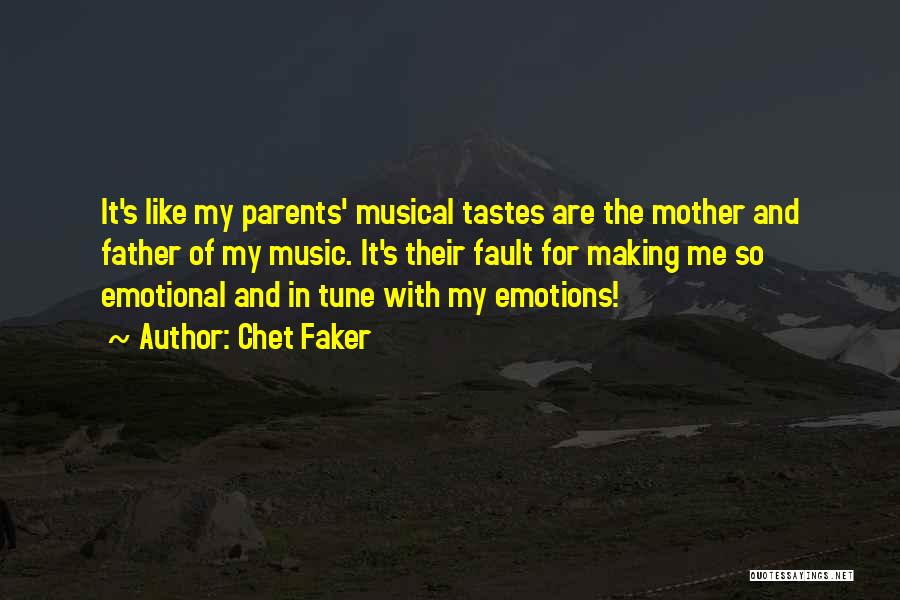 Chet Faker Quotes: It's Like My Parents' Musical Tastes Are The Mother And Father Of My Music. It's Their Fault For Making Me