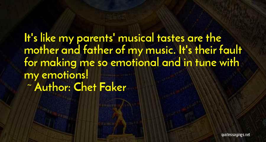 Chet Faker Quotes: It's Like My Parents' Musical Tastes Are The Mother And Father Of My Music. It's Their Fault For Making Me