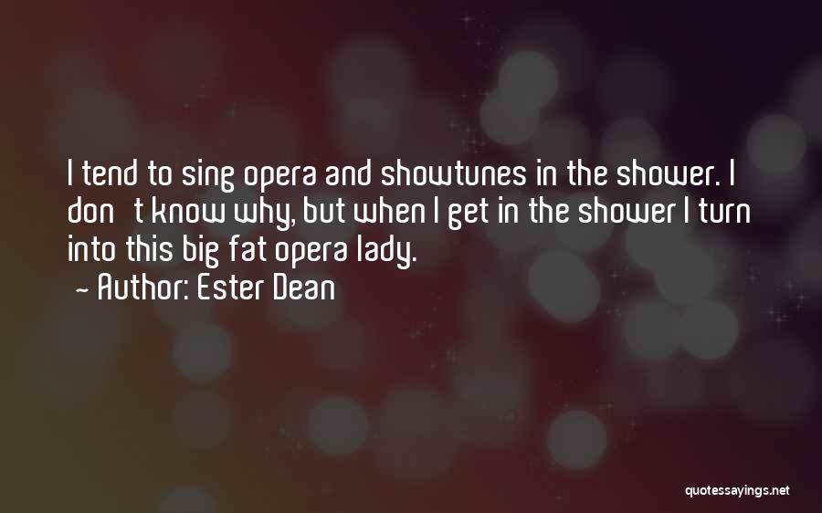 Ester Dean Quotes: I Tend To Sing Opera And Showtunes In The Shower. I Don't Know Why, But When I Get In The