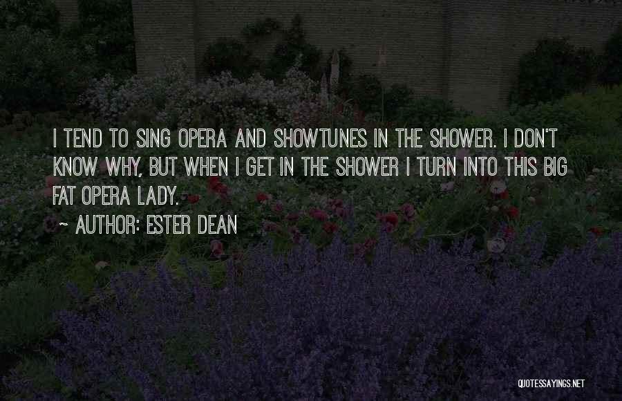 Ester Dean Quotes: I Tend To Sing Opera And Showtunes In The Shower. I Don't Know Why, But When I Get In The