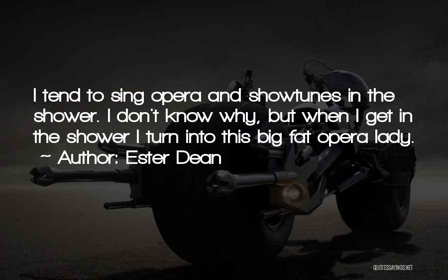 Ester Dean Quotes: I Tend To Sing Opera And Showtunes In The Shower. I Don't Know Why, But When I Get In The