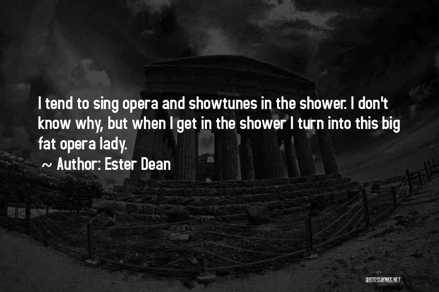 Ester Dean Quotes: I Tend To Sing Opera And Showtunes In The Shower. I Don't Know Why, But When I Get In The