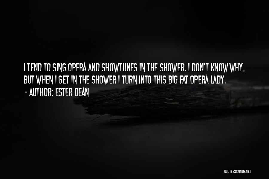 Ester Dean Quotes: I Tend To Sing Opera And Showtunes In The Shower. I Don't Know Why, But When I Get In The