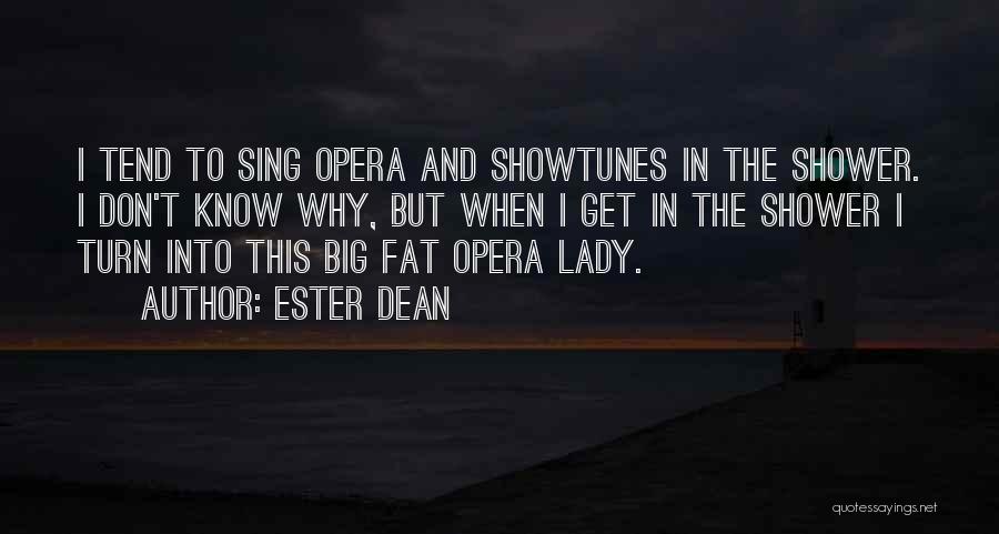Ester Dean Quotes: I Tend To Sing Opera And Showtunes In The Shower. I Don't Know Why, But When I Get In The
