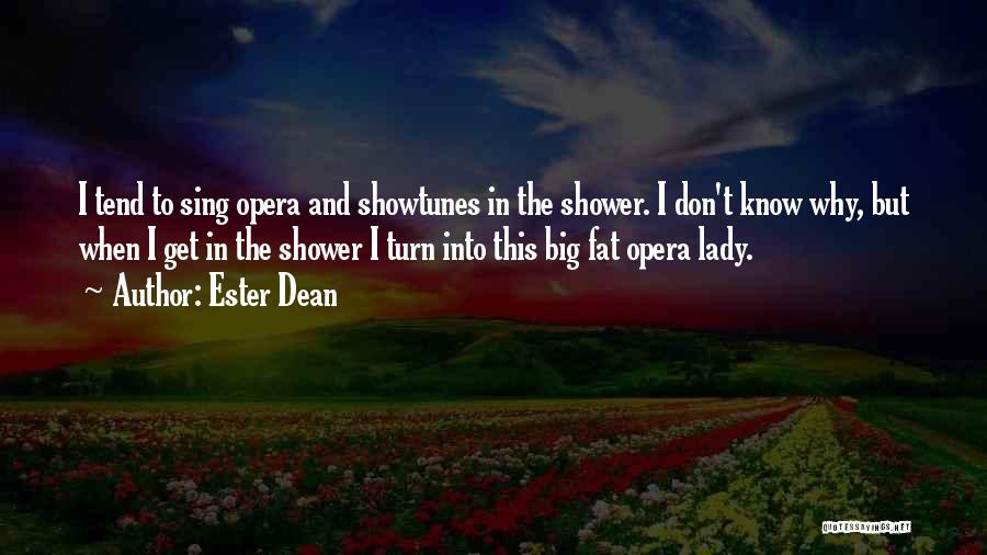 Ester Dean Quotes: I Tend To Sing Opera And Showtunes In The Shower. I Don't Know Why, But When I Get In The