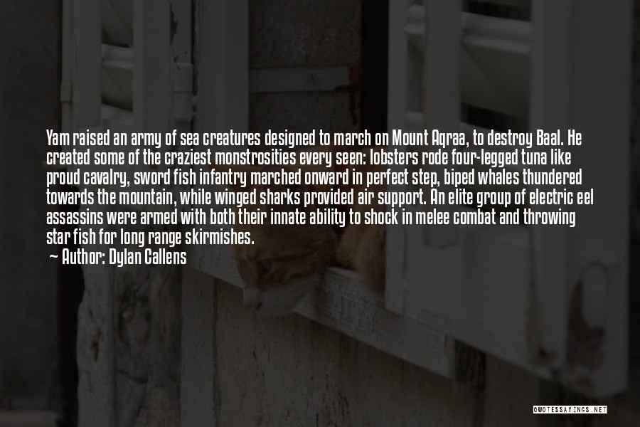 Dylan Callens Quotes: Yam Raised An Army Of Sea Creatures Designed To March On Mount Aqraa, To Destroy Baal. He Created Some Of