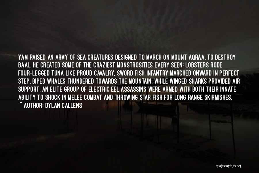 Dylan Callens Quotes: Yam Raised An Army Of Sea Creatures Designed To March On Mount Aqraa, To Destroy Baal. He Created Some Of