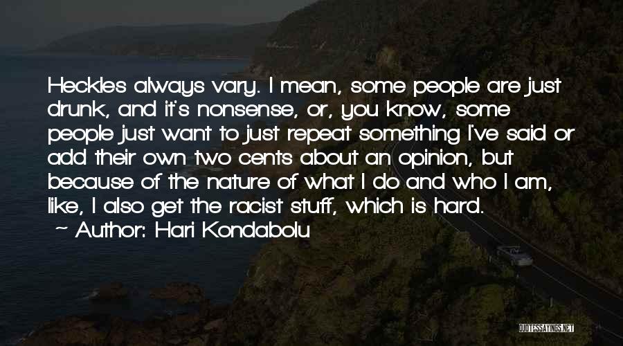 Hari Kondabolu Quotes: Heckles Always Vary. I Mean, Some People Are Just Drunk, And It's Nonsense, Or, You Know, Some People Just Want