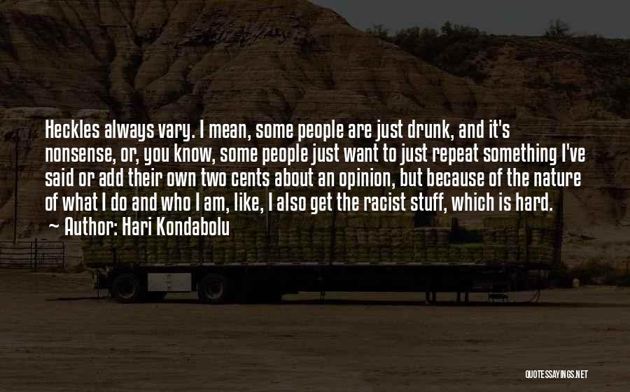 Hari Kondabolu Quotes: Heckles Always Vary. I Mean, Some People Are Just Drunk, And It's Nonsense, Or, You Know, Some People Just Want