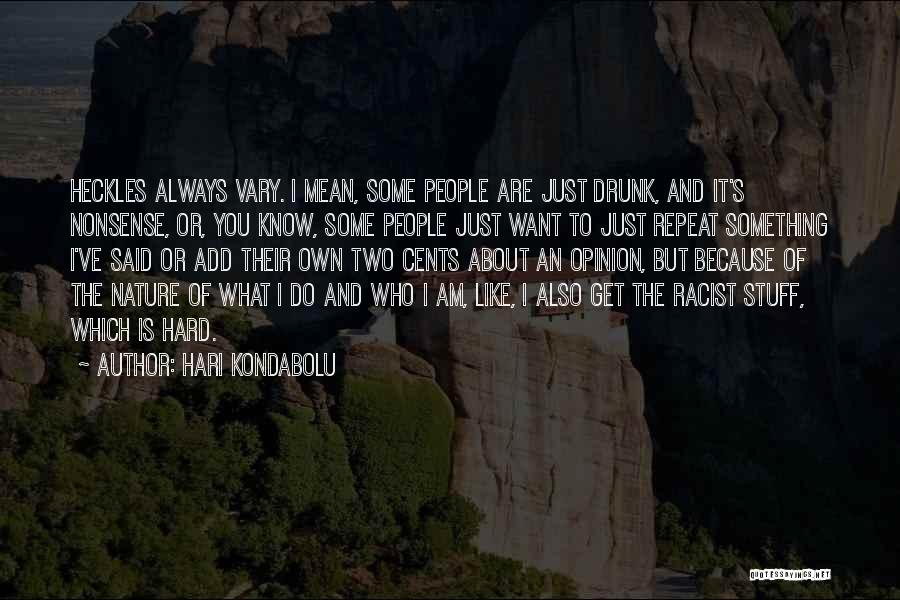 Hari Kondabolu Quotes: Heckles Always Vary. I Mean, Some People Are Just Drunk, And It's Nonsense, Or, You Know, Some People Just Want