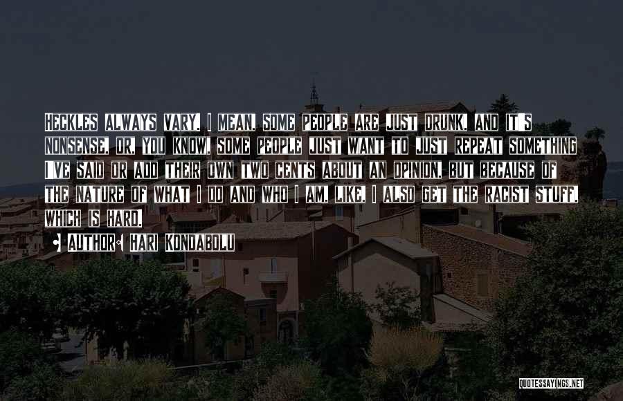 Hari Kondabolu Quotes: Heckles Always Vary. I Mean, Some People Are Just Drunk, And It's Nonsense, Or, You Know, Some People Just Want