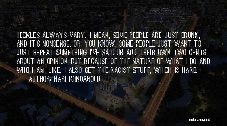 Hari Kondabolu Quotes: Heckles Always Vary. I Mean, Some People Are Just Drunk, And It's Nonsense, Or, You Know, Some People Just Want