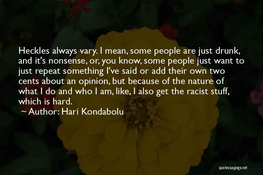 Hari Kondabolu Quotes: Heckles Always Vary. I Mean, Some People Are Just Drunk, And It's Nonsense, Or, You Know, Some People Just Want