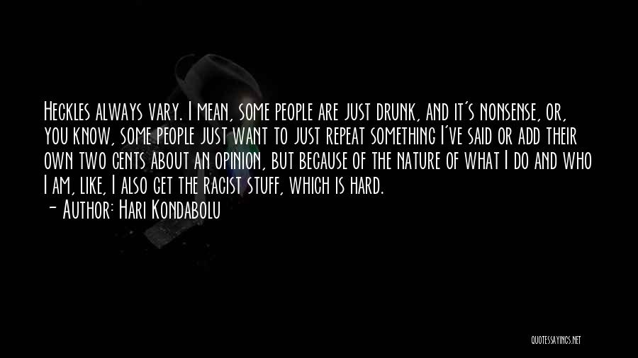 Hari Kondabolu Quotes: Heckles Always Vary. I Mean, Some People Are Just Drunk, And It's Nonsense, Or, You Know, Some People Just Want