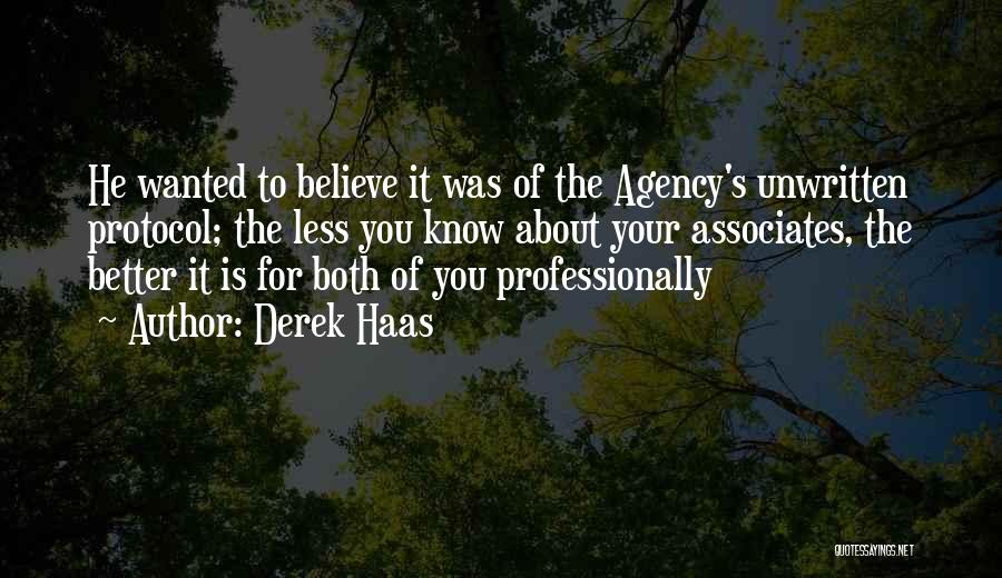 Derek Haas Quotes: He Wanted To Believe It Was Of The Agency's Unwritten Protocol; The Less You Know About Your Associates, The Better