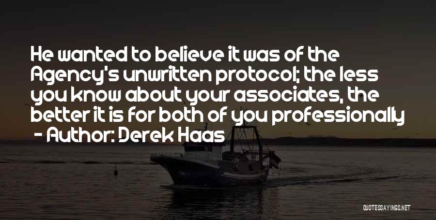 Derek Haas Quotes: He Wanted To Believe It Was Of The Agency's Unwritten Protocol; The Less You Know About Your Associates, The Better